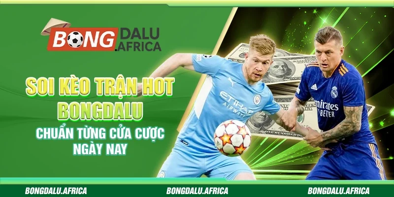 Soi Kèo Trận Hot Bongdalu - Chuẩn Từng Cửa Cược Ngày Nay