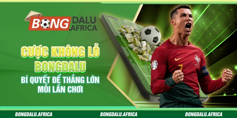 Cược Không Lỗ Bongdalu - Bí Quyết Để Thắng Lớn Mỗi Lần Chơi