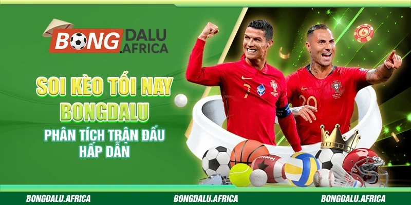 Soi Kèo Tối Nay Bongdalu – Phân Tích Trận Đấu Hấp Dẫn