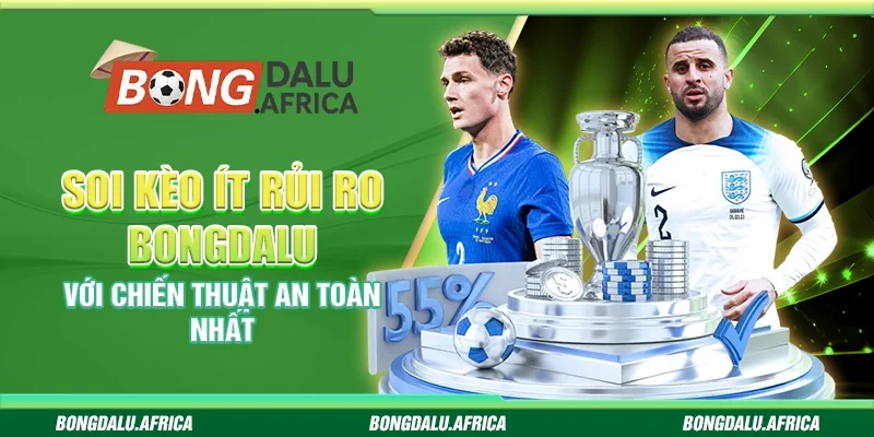 Soi Kèo Ít Rủi Ro Bongdalu - Với Chiến Thuật An Toàn Nhất