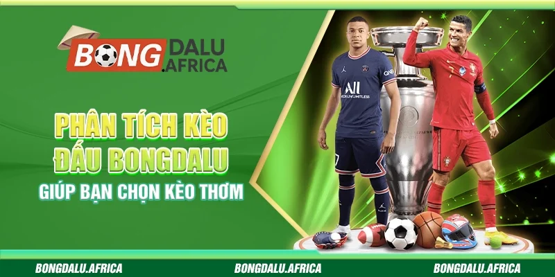 Phân Tích Kèo Đấu Bongdalu - Giúp Bạn Chọn Kèo Thơm