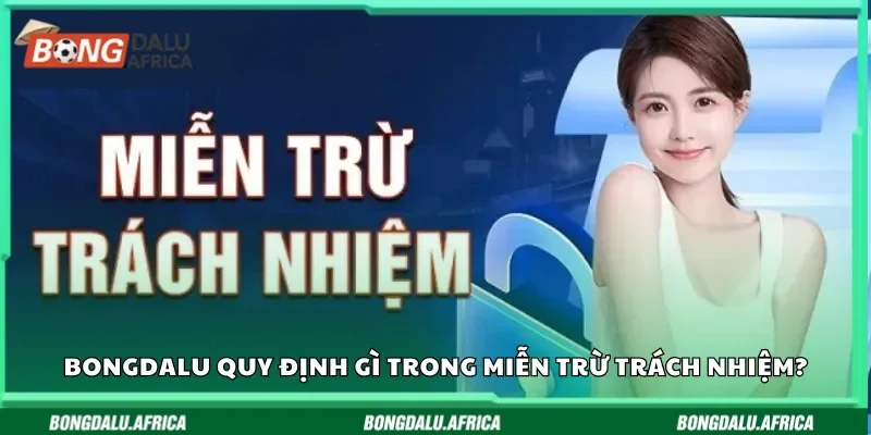 Bongdalu quy định gì trong mục miễn trừ trách nhiệm?