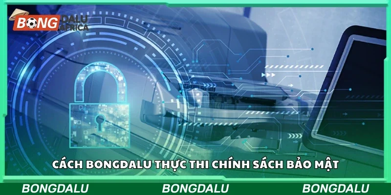 Cách Bongdalu thực thi chính sách bảo mật