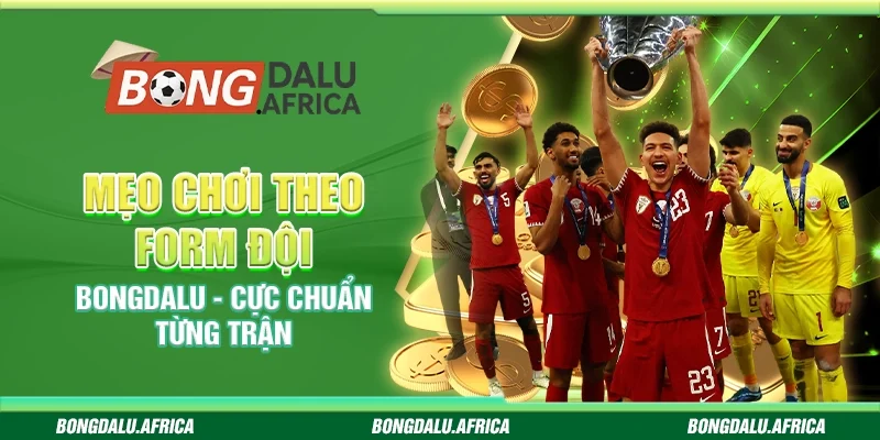 Mẹo Chơi Theo Form Đội Bongdalu - Cực Chuẩn Từng Trận