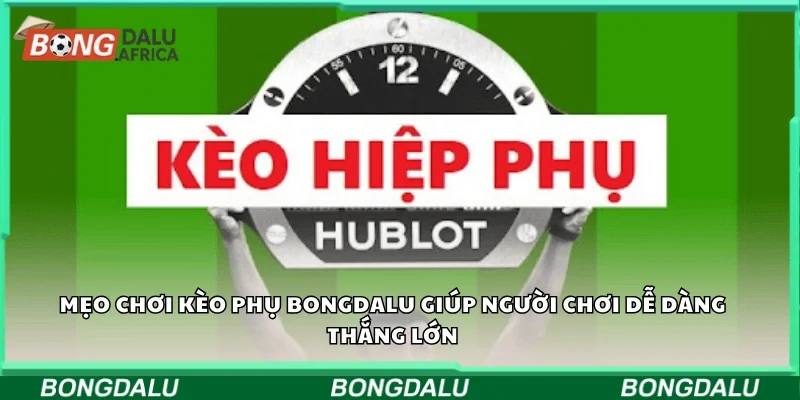 Mẹo chơi kèo phụ Bongdalu giúp người chơi dễ dàng thắng lớn