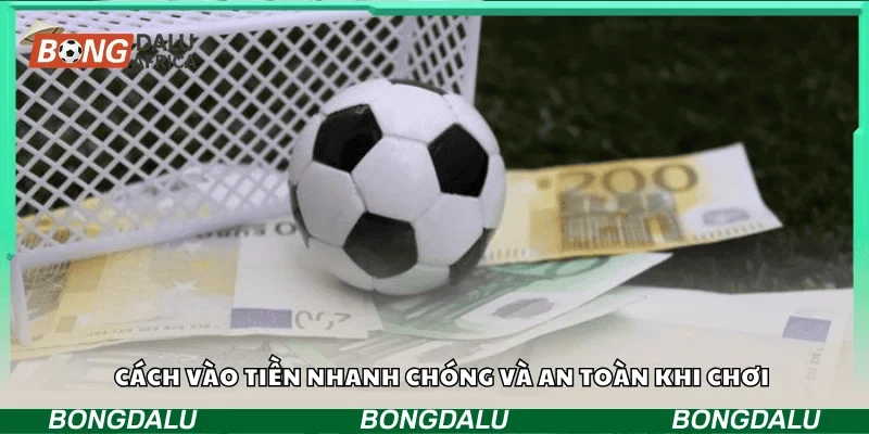 Cách vào tiền nhanh chóng và an toàn khi chơi