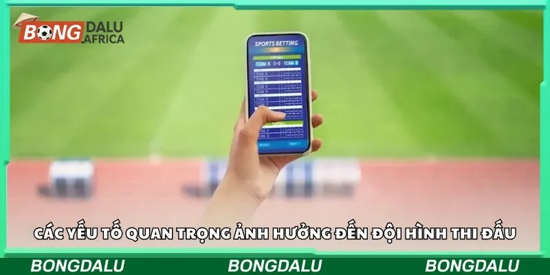 Các yếu tố quan trọng ảnh hưởng đến đội hình thi đấu