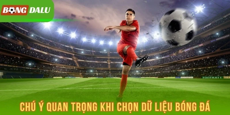 Chú ý quan trọng khi chọn dữ liệu bóng đá